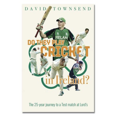 Do They Play Cricket in Ireland? A 25-Year Journey to a Test Match at Lord's by David Townsend