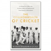 The Commonwealth of Cricket: A Lifelong Love Affair with the Most Subtle and Sophisticated Game Known to Humankind by Ramachandra Guha