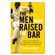 The Men Who Raised the Bar: The evolution of the highest individual score in Test cricket by Chris Waters