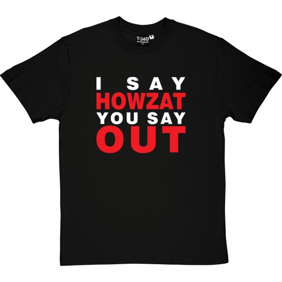 I Say Howzat You Say Out T-Shirt