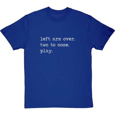 Left Arm Over. Two To Come. Play.